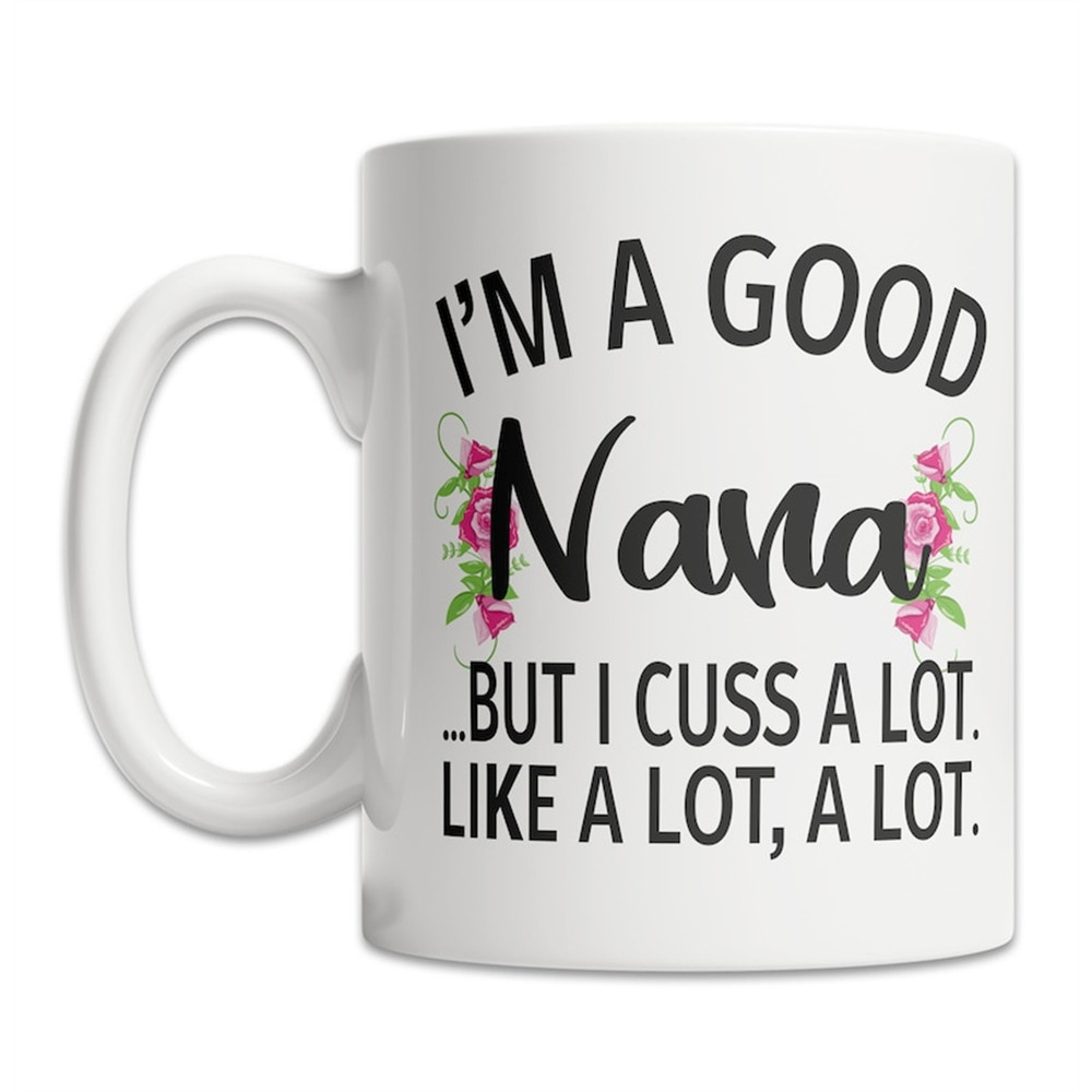 MR-28202383725-im-a-good-nana-mug-i-cuss-a-lot-mug-funny-nana-gift-image-1.jpg