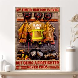 my time in uniform is over but being a firefighter never ends personalized poster, custom firefighter name, firefighter