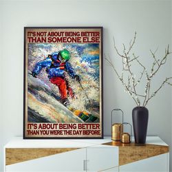 it's not about being better than someone else it's about better than you were the day before poster, gift for skiing lov