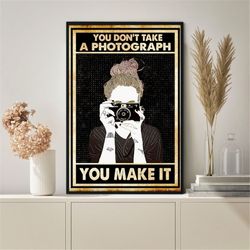 You Dont Take A Photograph You Make It Poster, Funny Photographer Poster, Camera Poster, Photographer Gift