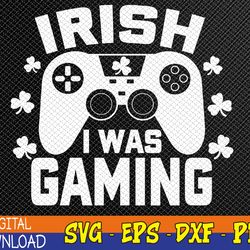 irish i was gaming funny st patricks day gamer svg, eps, png, dxf, digital download