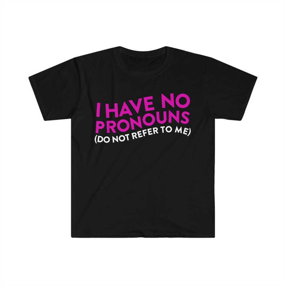 MR-28202311257-i-have-no-pronouns-do-not-refer-to-me-funny-meme-t-shirt-image-1.jpg