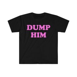 dump him funny sassy y2k 2000's celebrity inspired meme tee shirt