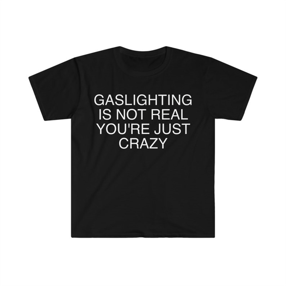 MR-282023113118-gaslighting-is-not-real-youre-just-crazy-funny-meme-t-image-1.jpg