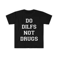 do dilfs not drugs funny meme t-shirt