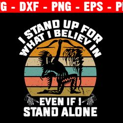 i stand up for what i believe in even if i stand alone svg, funny inspiring shirt, file for cricut or silhouette