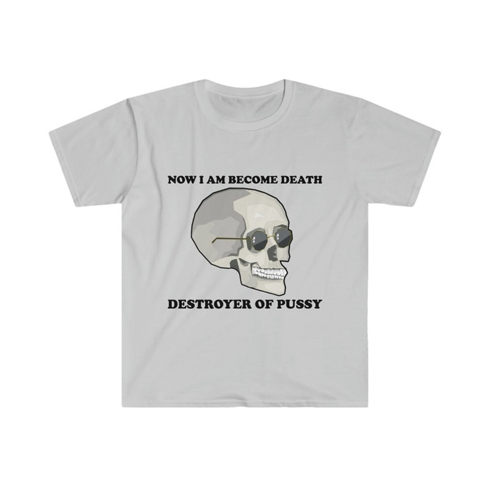 MR-282023114938-funny-meme-tshirt-i-am-become-death-destroyer-of-pussy-joke-image-1.jpg