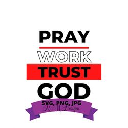 pray, work, trust god svg, png, jpg file, faith, god, religious, hope, religion, believe, strong women, believe, cut fil