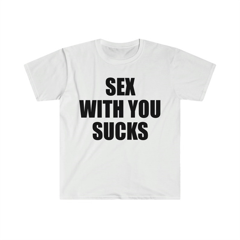 MR-282023115358-sex-with-you-sucks-funny-sassy-meme-tee-shirt-image-1.jpg