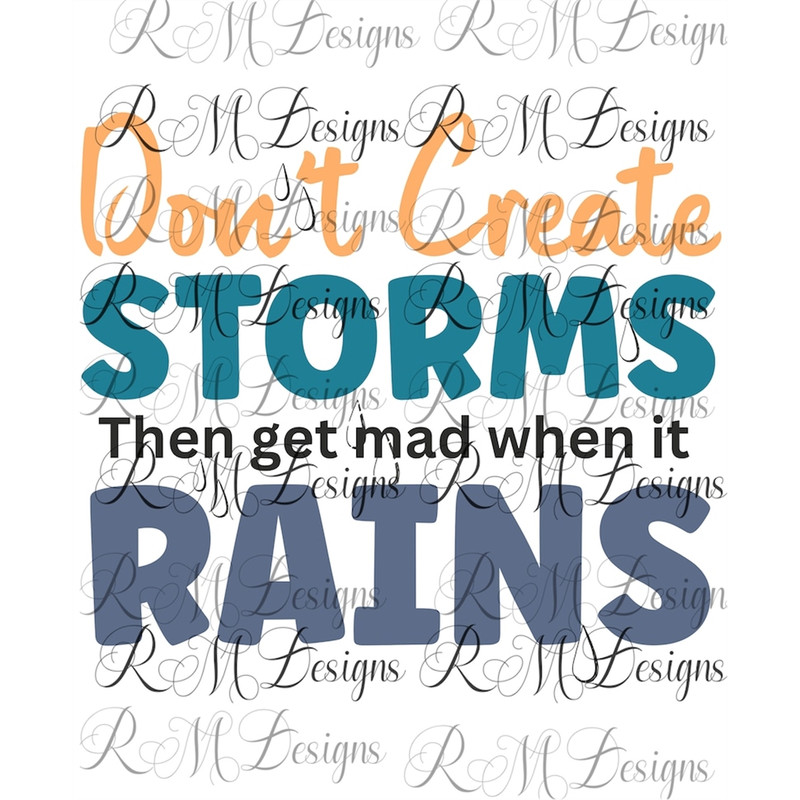 MR-282023115719-dont-create-storms-then-get-mad-when-its-rains-png-image-1.jpg