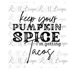 keep your pumpkin spice, i'm getting tacos png, funny png instant download file, taco tuesday png, humor png, svg instan