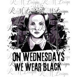 on wednesdays we wear black, wednesday addams family, black wednesdays, wednesday shirt png file, funny adult shirt, wed
