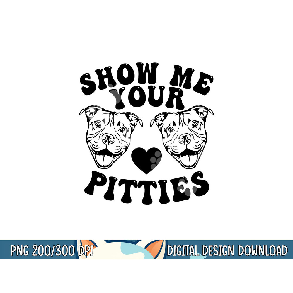 Pitbull Dog Owner Show Me Your Pitties Funny Pitbull Lovers png, sublimation copy.jpg