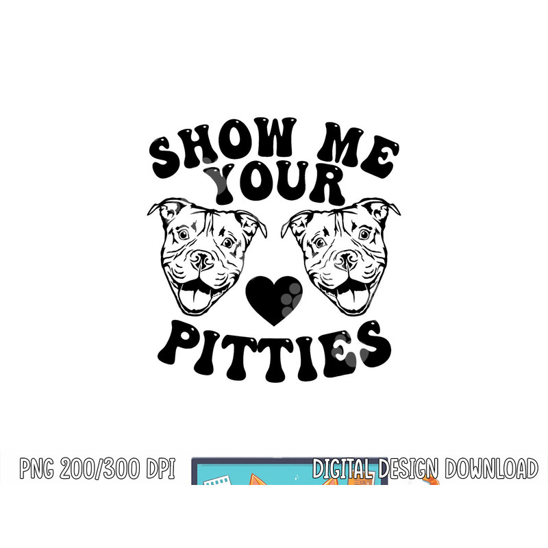 Pitbull Dog Owner Show Me Your Pitties Funny Pitbull Lovers png, sublimation copy.jpg