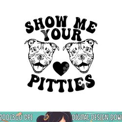 pitbull dog owner show me your pitties funny pitbull lovers  png, sublimation copy