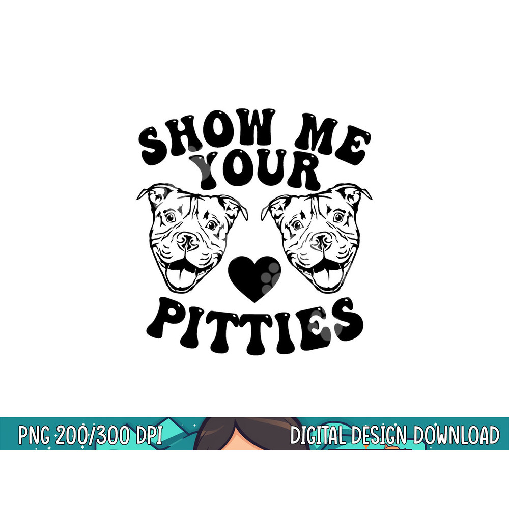 Pitbull Dog Owner Show Me Your Pitties Funny Pitbull Lovers png, sublimation copy.jpg