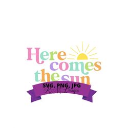 here come the sun svg, png file , summer vibes, vacation, beach life