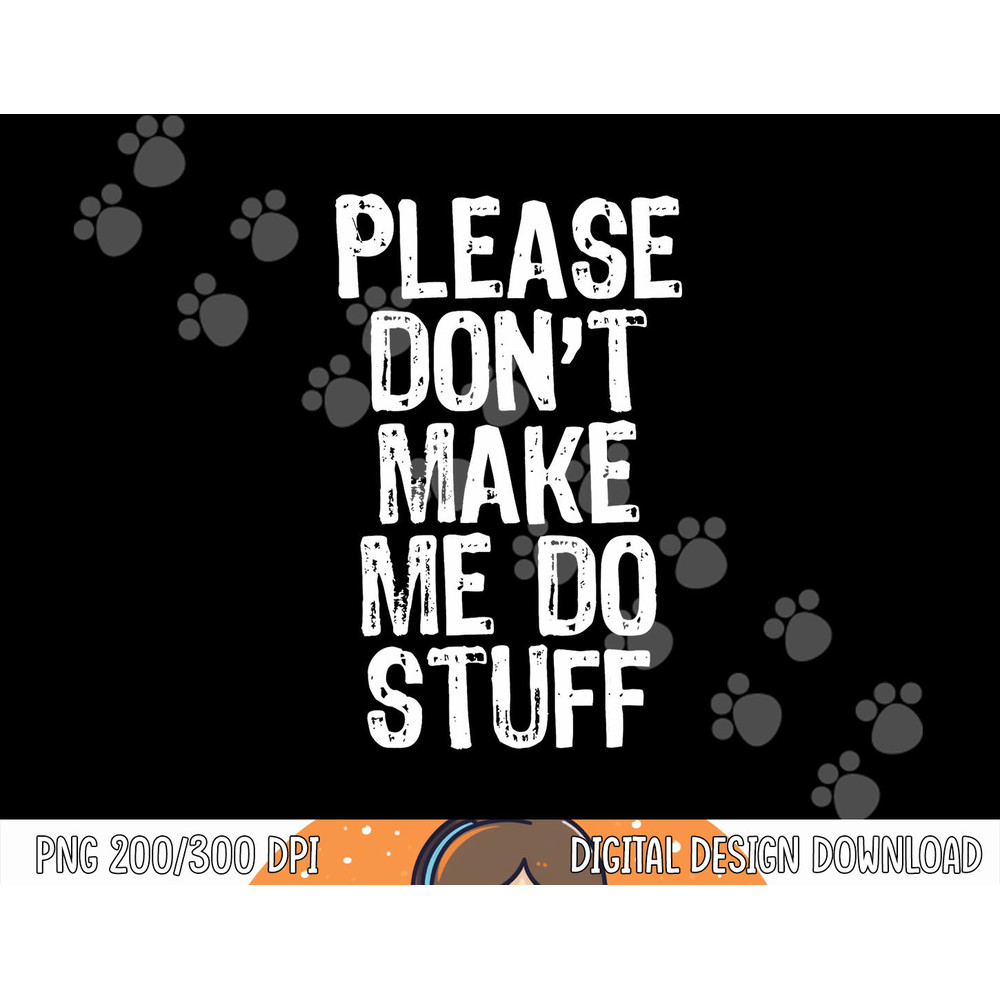 Please Don t Make Me Do Stuff Lazy Funny png, sublimation copy.jpg