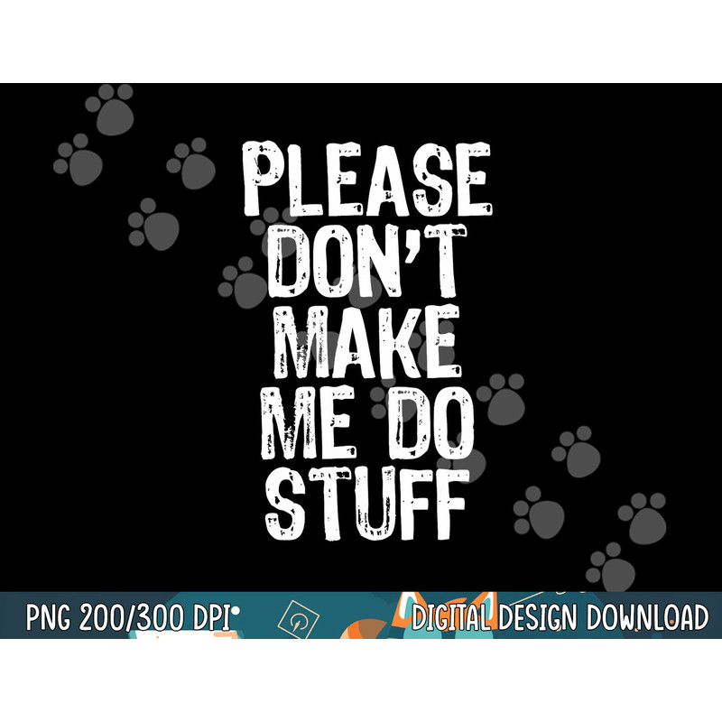 Please Don t Make Me Do Stuff Lazy Funny png, sublimation copy.jpg
