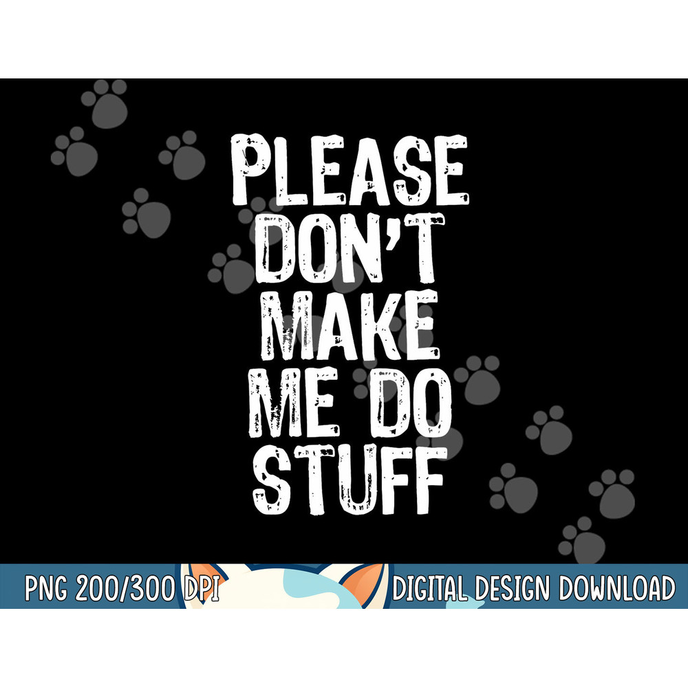 Please Don t Make Me Do Stuff Lazy Funny png, sublimation copy.jpg