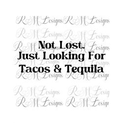 not lost, just looking for tacos & tequila png, tequila svg, taco tuesday png, adult shirt png, drinking shirt png