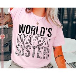 world's okayest sister svg png, sister shirt svg, gift for sister, leopard print svg cut file for cricut, sublimation, d