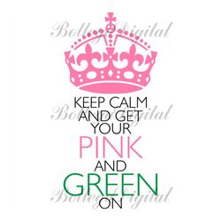 keep calm and get your pink and green on, sorority svg, alpha kappa alpha, aka girl gang svg, aka girl, aka sorority svg
