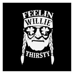 feelin willie thirsty, patrick svg, willie thirsty svg, willie nelson svg, willie svg, willie nelson fans, feeling willi