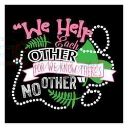 we help each other for we know theres no other, sorority svg, alpha kappa alpha, aka girl gang, aka svg, aka girl, aka s
