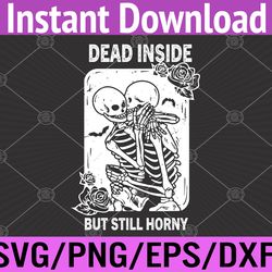 Funny Dead Inside But Still Horny Goth Skeleton Halloween Svg, Eps, Png, Dxf, Digital Download