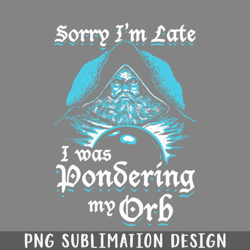 QA0607681-Sorry Im Late I Was Pondering My Orb PNG Download.jpg