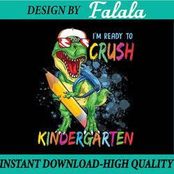 i'm ready to crush kindergarten dinosaur back to school boys png, first day of school png, back to school png, digital d