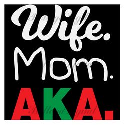 wife mom aka, trending svg,alpha kappa alpha bundles svg,aka mom svg, aka sorority svg, aka svg, aka shirt, aka sorority