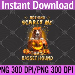 Nothing Scares Me Im A Basset Hound Halloween PNG, Digital Download