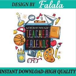 we're more than just teacher friends back to school png, first day of school png, back to school png, digital download