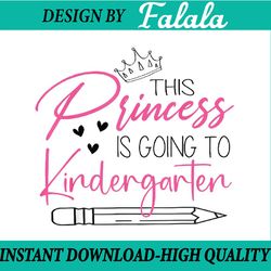 this princess is going to kindergarten girl back to school png, first day of school png, back to school png, digital dow