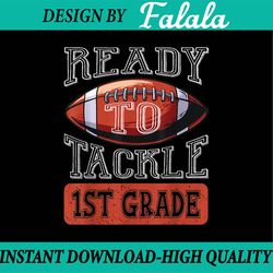 Ready To Tackle 1st Grade Football First Day School Png, First Day Of School Png, Back To School Png, Digital Download