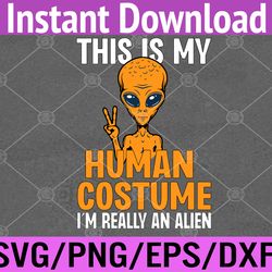 Halloween Costume This Is My Human Costume I'm Really Alien Svg, Eps, Png, Dxf, Digital Download
