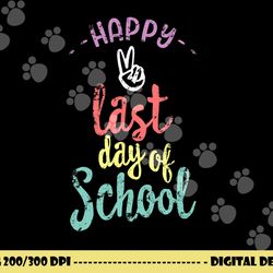 happy last day of school - funny end of year shirt teacher  png, sublimation copy