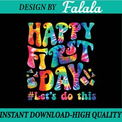 happy first day let's do this tie dye back to school teacher png, first day of school png, back to school png, digital d