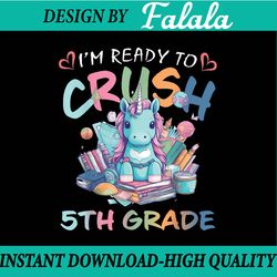 i'm ready to crush 5th grade  unicorn back to school png, first day of school png, back to school png, digital download