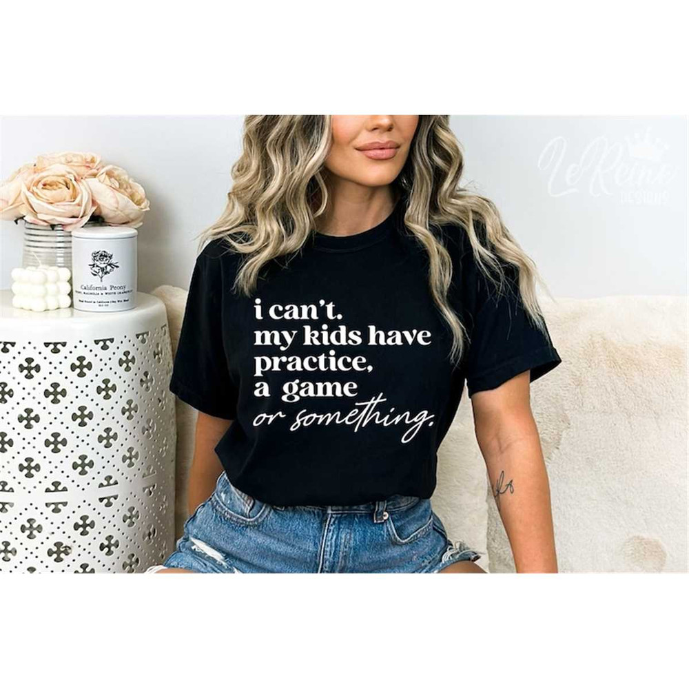 MR-28202316133-i-cant-my-kids-have-practice-a-game-or-something-svg-image-1.jpg