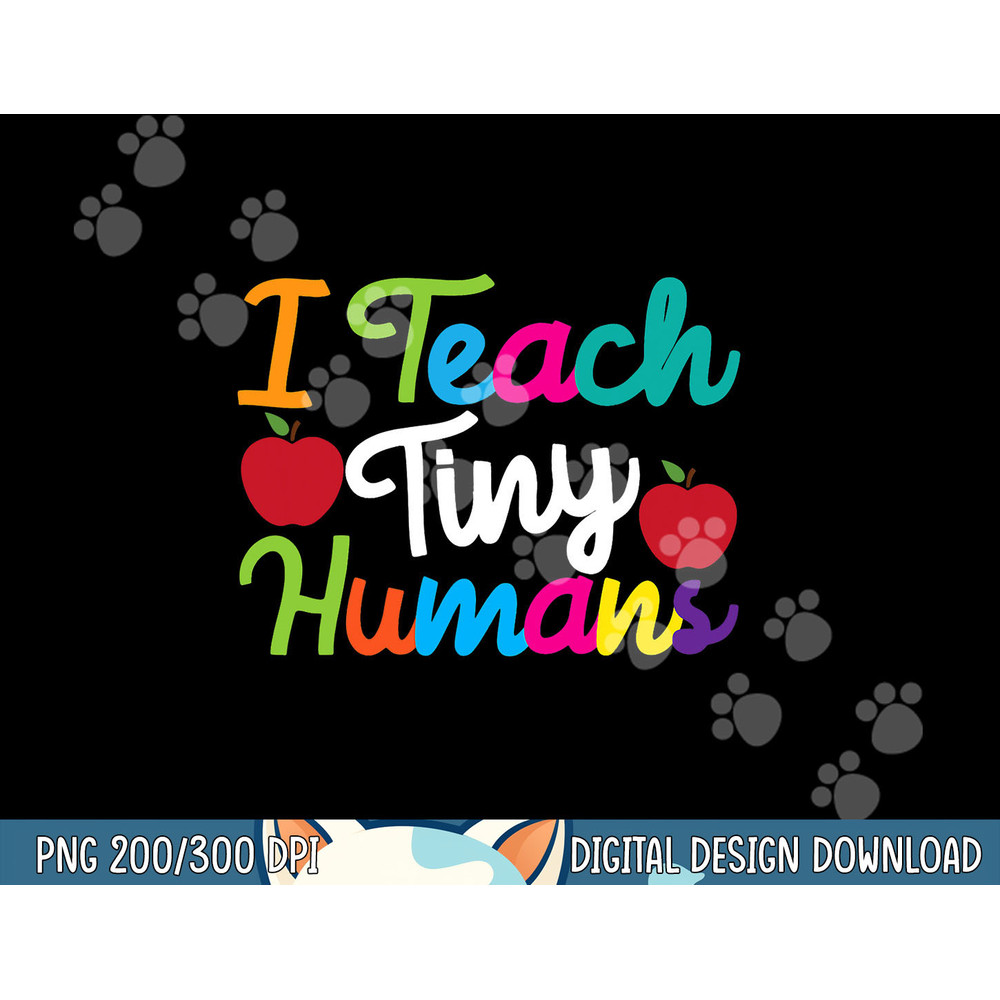 PreK Kindergarten Teacher design I Teach Tiny Humans png, sublimation copy.jpg