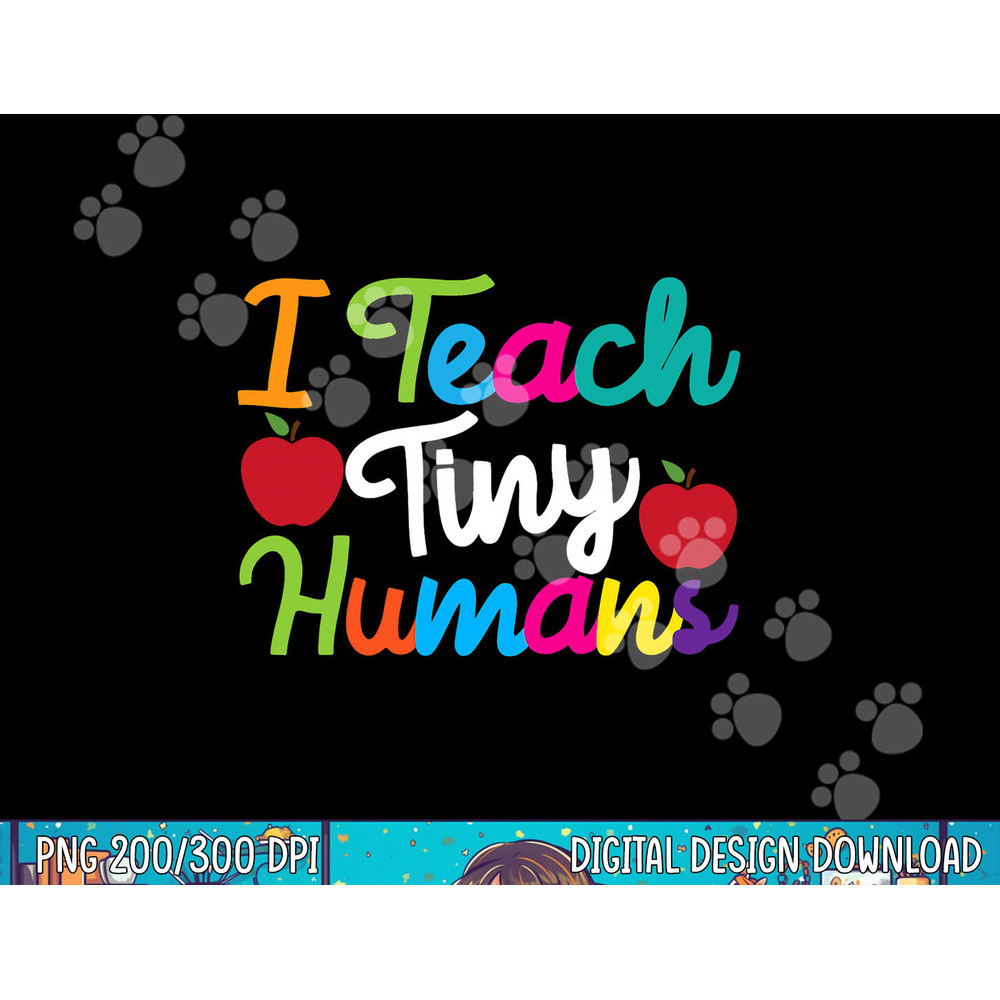PreK Kindergarten Teacher design I Teach Tiny Humans png, sublimation copy.jpg