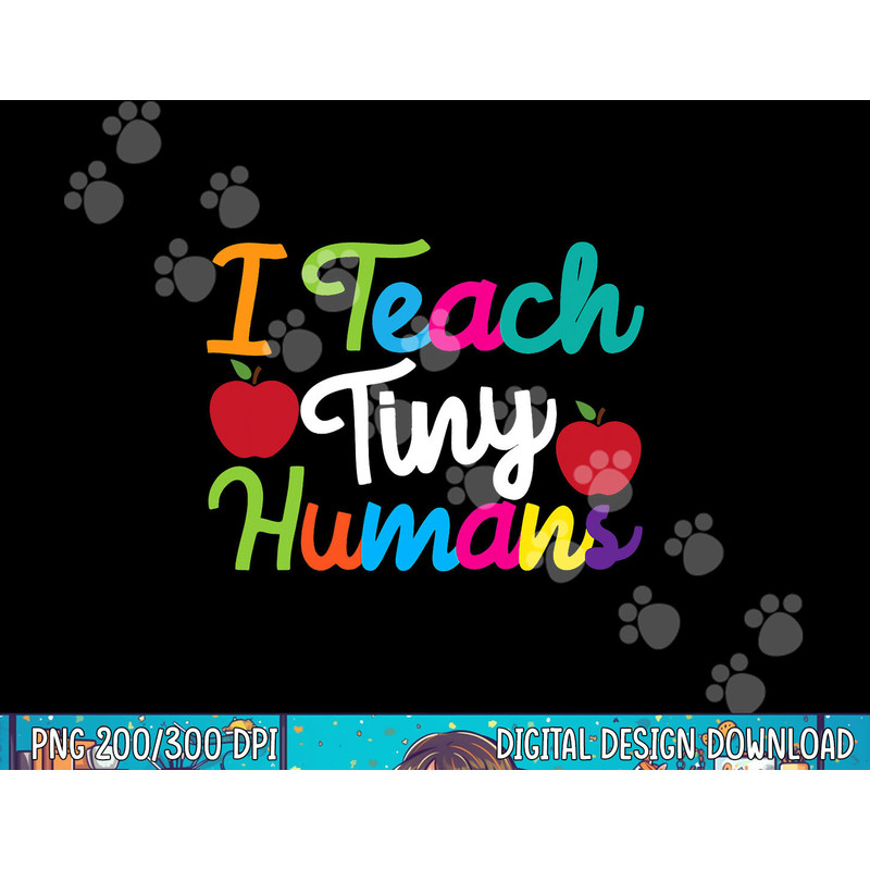 PreK Kindergarten Teacher design I Teach Tiny Humans png, sublimation copy.jpg