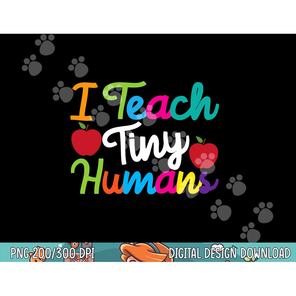 PreK Kindergarten Teacher design I Teach Tiny Humans png, sublimation copy.jpg
