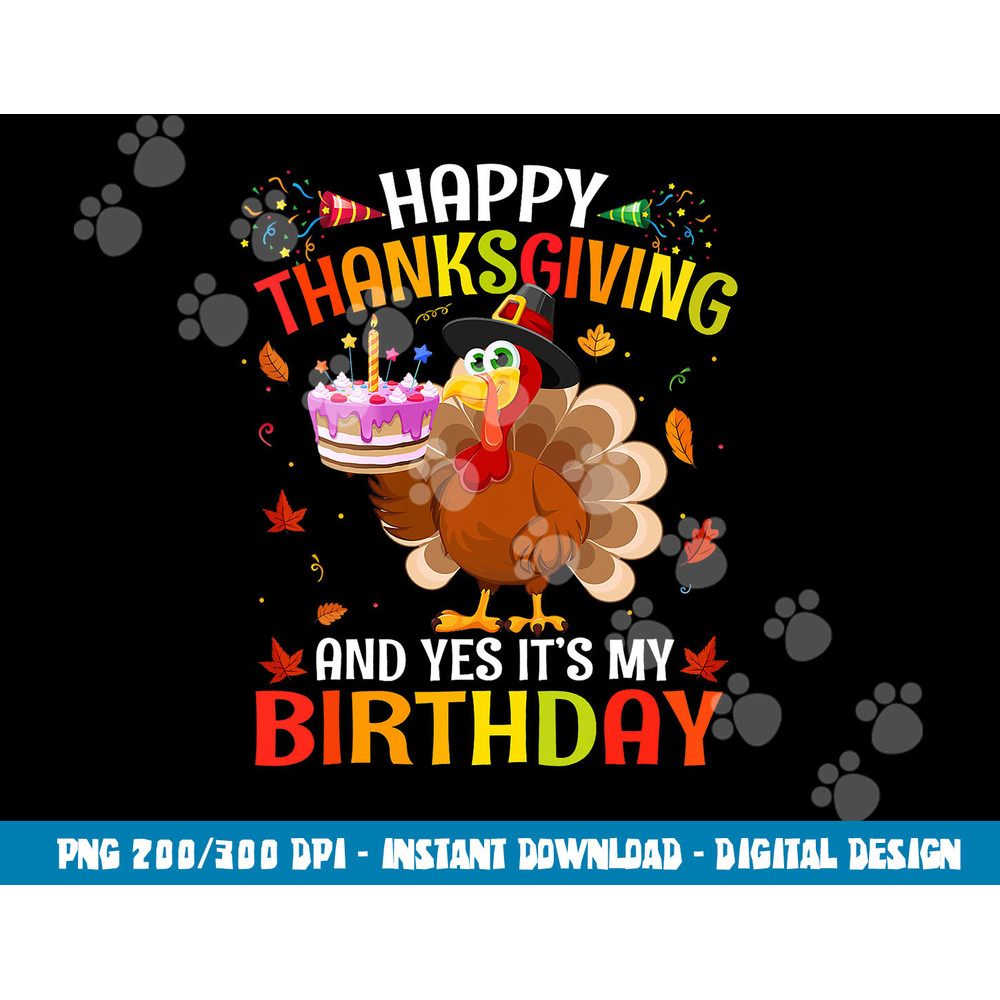 Happy Thanksgiving And Yes It s My Birthday Cute Turkey Kids png, sublimation copy.jpg