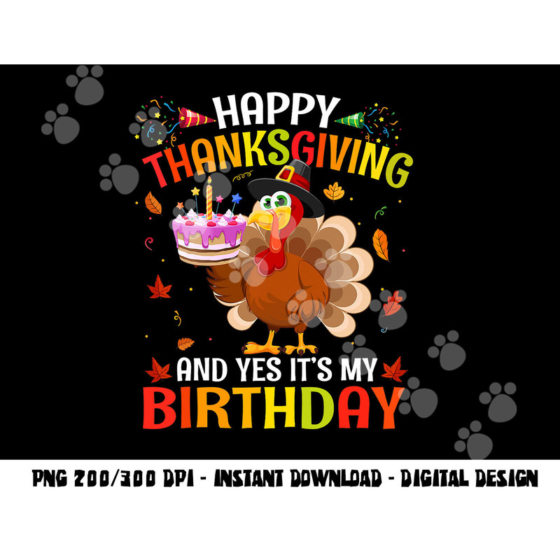 Happy Thanksgiving And Yes It s My Birthday Cute Turkey Kids png, sublimation copy.jpg
