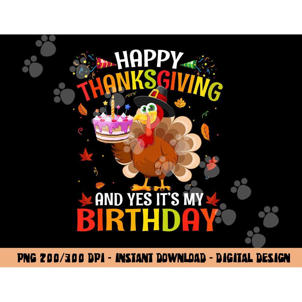 Happy Thanksgiving And Yes It s My Birthday Cute Turkey Kids png, sublimation copy.jpg
