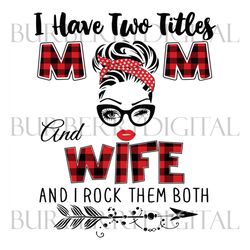 i have two titles mom and wife svg, trending svg, mom svg, mother svg, mama svg, gift for mom, mom life svg, i have two